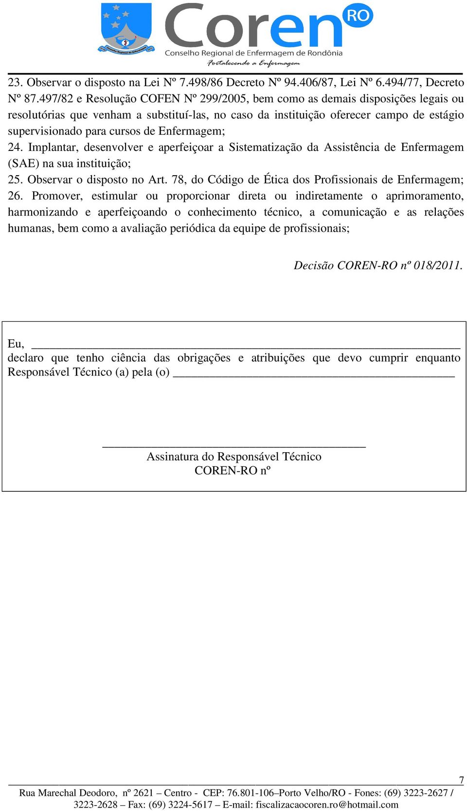 Enfermagem; 24. Implantar, desenvolver e aperfeiçoar a Sistematização da Assistência de Enfermagem (SAE) na sua instituição; 25. Observar o disposto no Art.