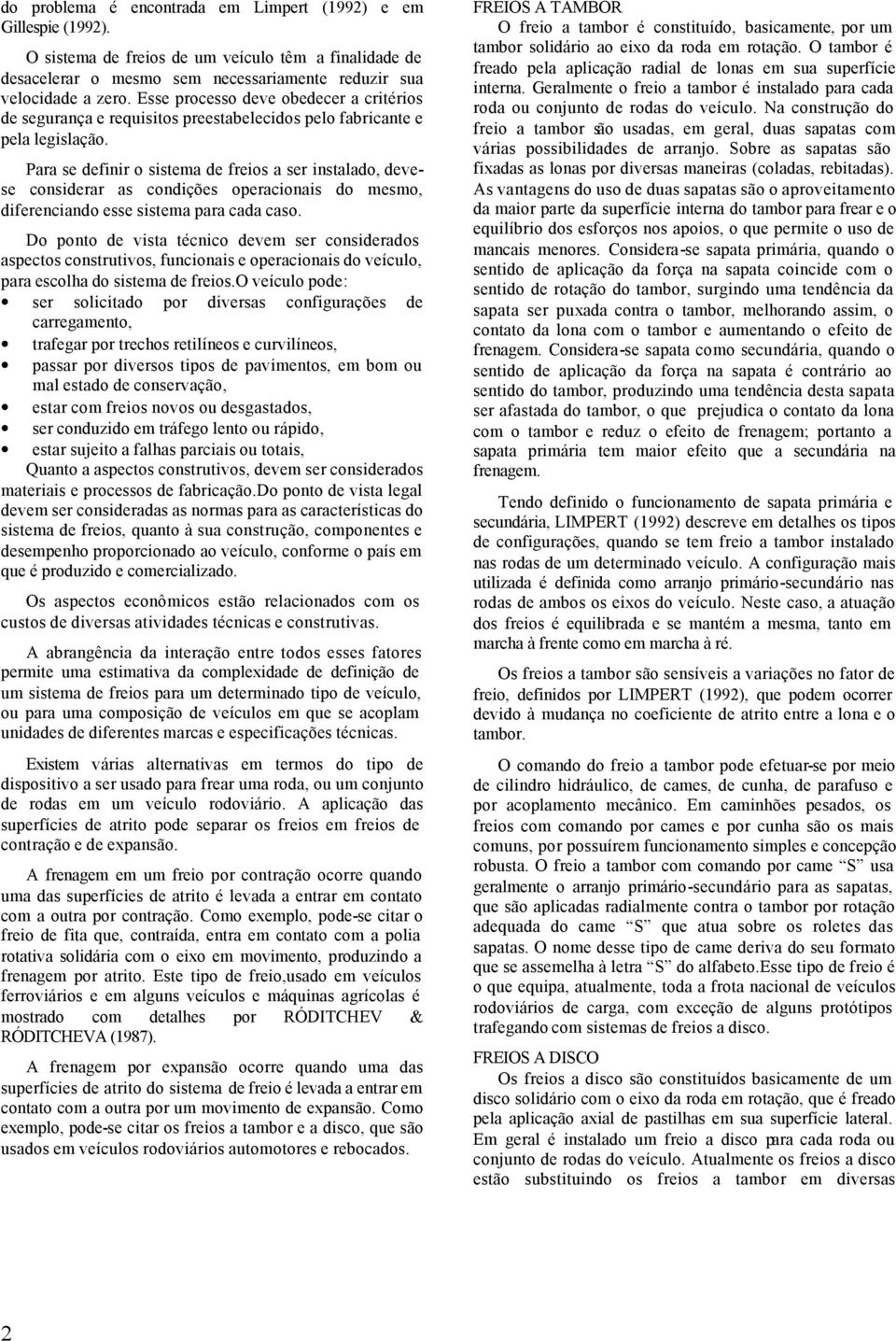 Para se efinir o sistema e freios a ser instalao, evese consierar as conições operacionais o mesmo, iferenciano esse sistema para caa caso.