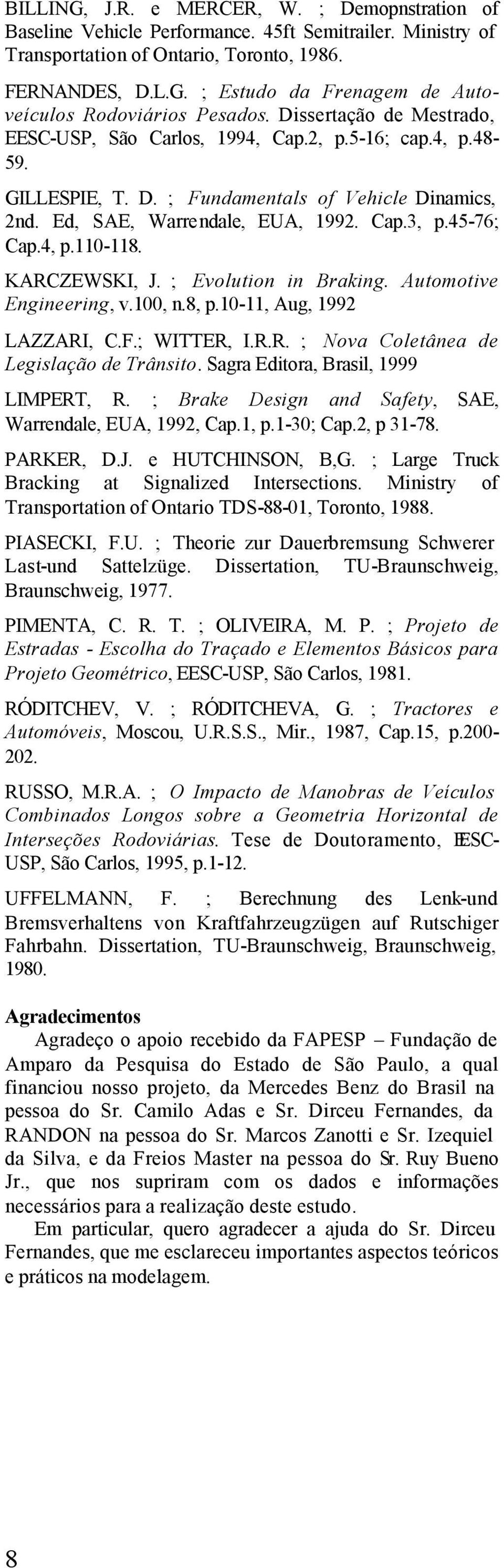 KARCZEWSKI, J. ; Evolution in Braking. Automotive Engineering, v.100, n.8, p.10-11, Aug, 199 LAZZARI, C..; WITTER, I.R.R. ; Nova Coletânea e Legislação e Trânsito.