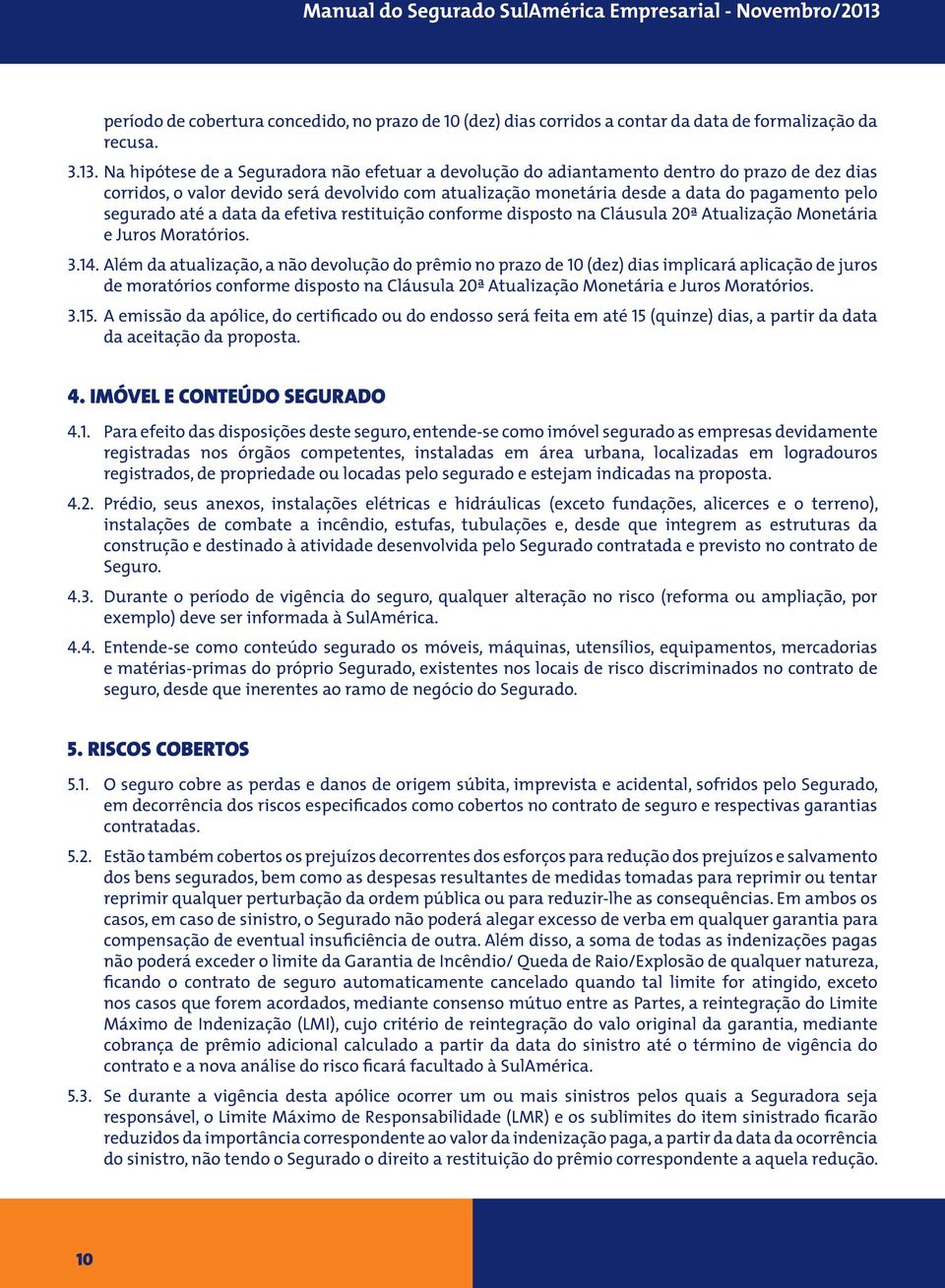 segurado até a data da efetiva restituição conforme disposto na Cláusula 20ª Atualização Monetária e Juros Moratórios. 3.14.