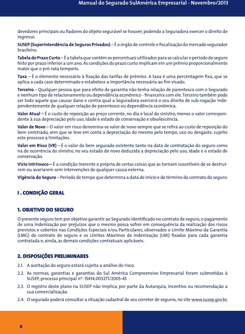 Tabela de Prazo Curto É a tabela que contém os percentuais utilizados para se calcular o período de seguro feito por prazo inferior a um ano.