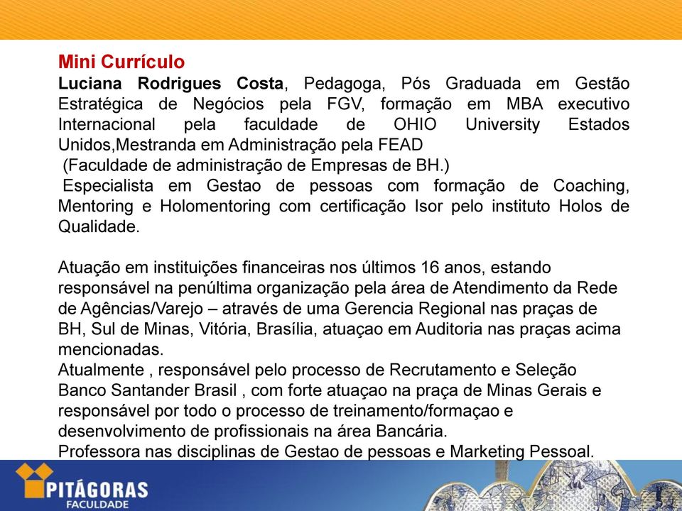 ) Especialista em Gestao de pessoas com formação de Coaching, Mentoring e Holomentoring com certificação Isor pelo instituto Holos de Qualidade.