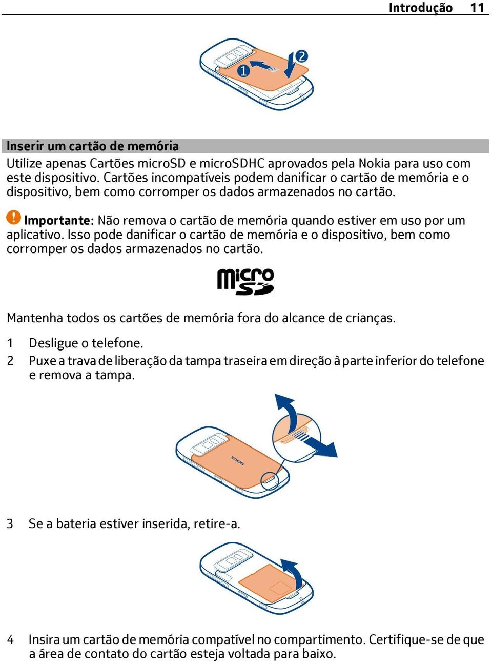 Importante: Não remova o cartão de memória quando estiver em uso por um aplicativo. Isso pode danificar o cartão de memória e o dispositivo, bem como corromper os dados armazenados no cartão.