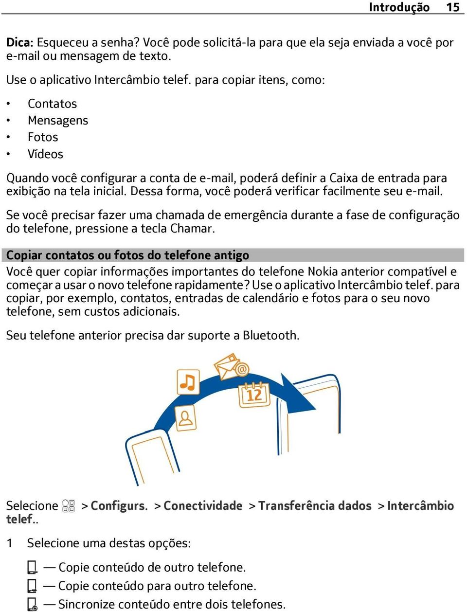 Dessa forma, você poderá verificar facilmente seu e-mail. Se você precisar fazer uma chamada de emergência durante a fase de configuração do telefone, pressione a tecla Chamar.