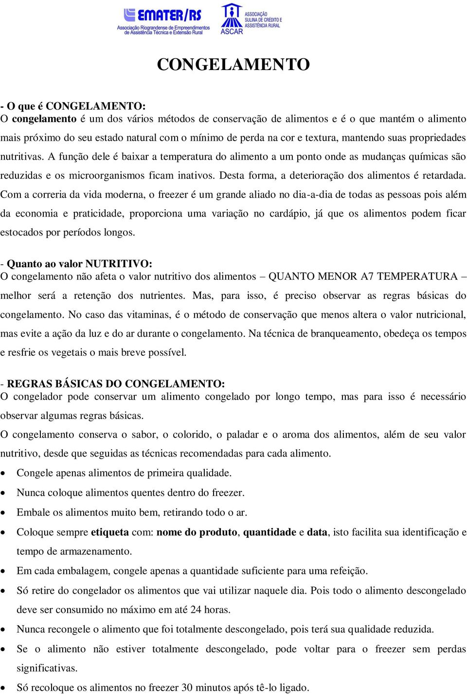 Desta forma, a deterioração dos alimentos é retardada.