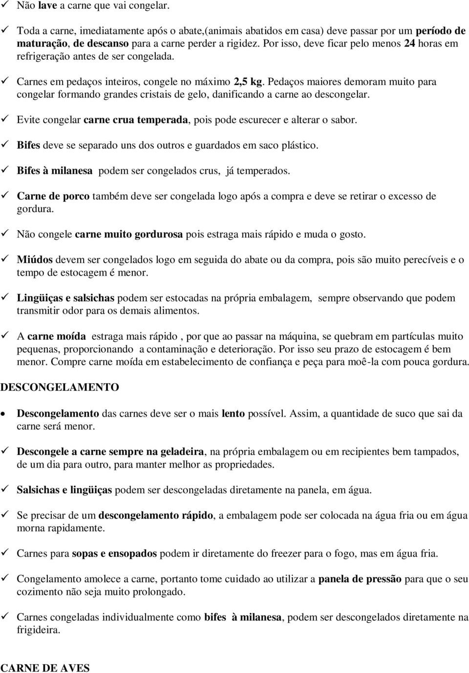 Pedaços maiores demoram muito para congelar formando grandes cristais de gelo, danificando a carne ao descongelar. Evite congelar carne crua temperada, pois pode escurecer e alterar o sabor.