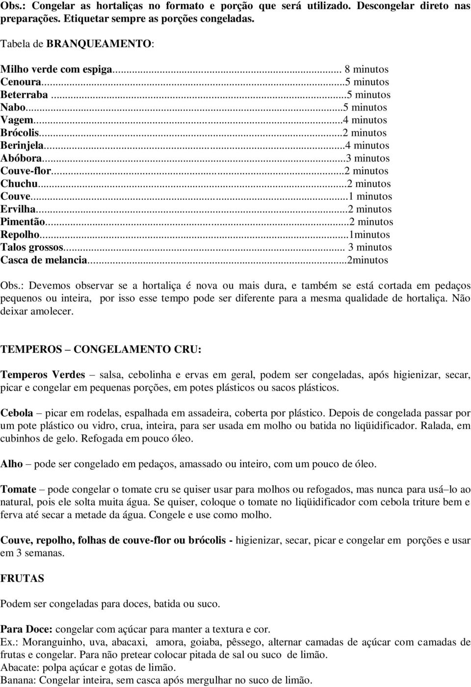 ..1 minutos Ervilha...2 minutos Pimentão...2 minutos Repolho...1minutos Talos grossos... 3 minutos Casca de melancia...2minutos Obs.