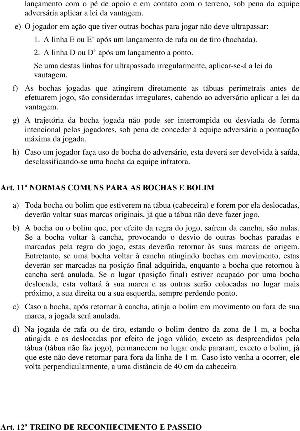 f) As bochas jogadas que atingirem diretamente as tábuas perimetrais antes de efetuarem jogo, são consideradas irregulares, cabendo ao adversário aplicar a lei da vantagem.