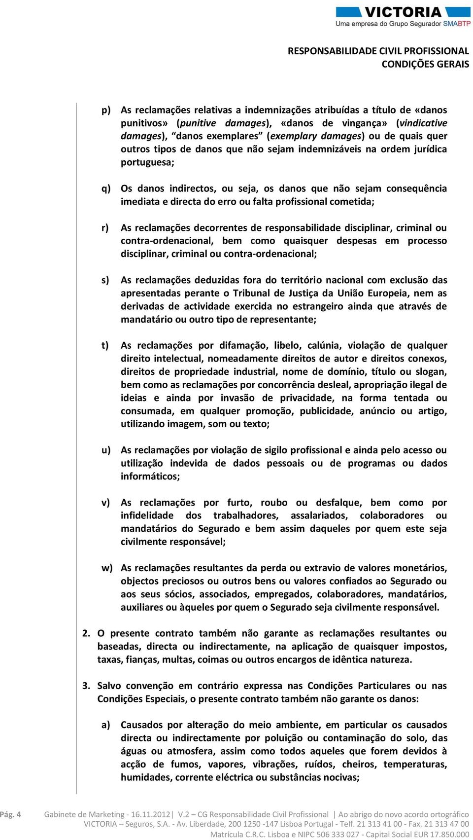 profissional cometida; r) As reclamações decorrentes de responsabilidade disciplinar, criminal ou contra-ordenacional, bem como quaisquer despesas em processo disciplinar, criminal ou