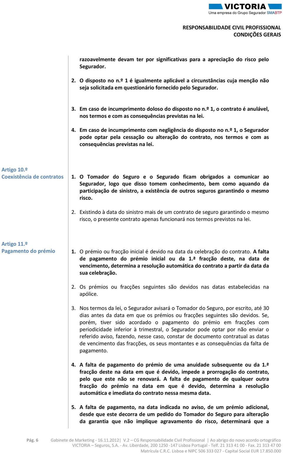 º 1, o contrato é anulável, nos termos e com as consequências previstas na lei. 4. Em caso de incumprimento com negligência do disposto no n.