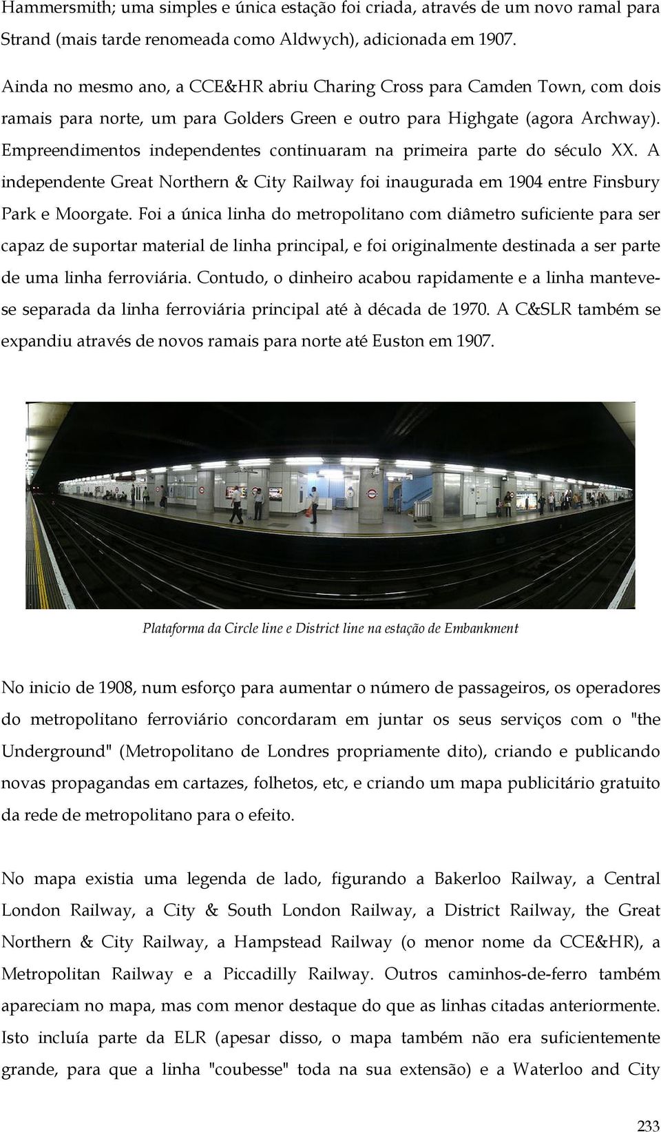 Empreendimentos independentes continuaram na primeira parte do século XX. A independente Great Northern & City Railway foi inaugurada em 1904 entre Finsbury Park e Moorgate.