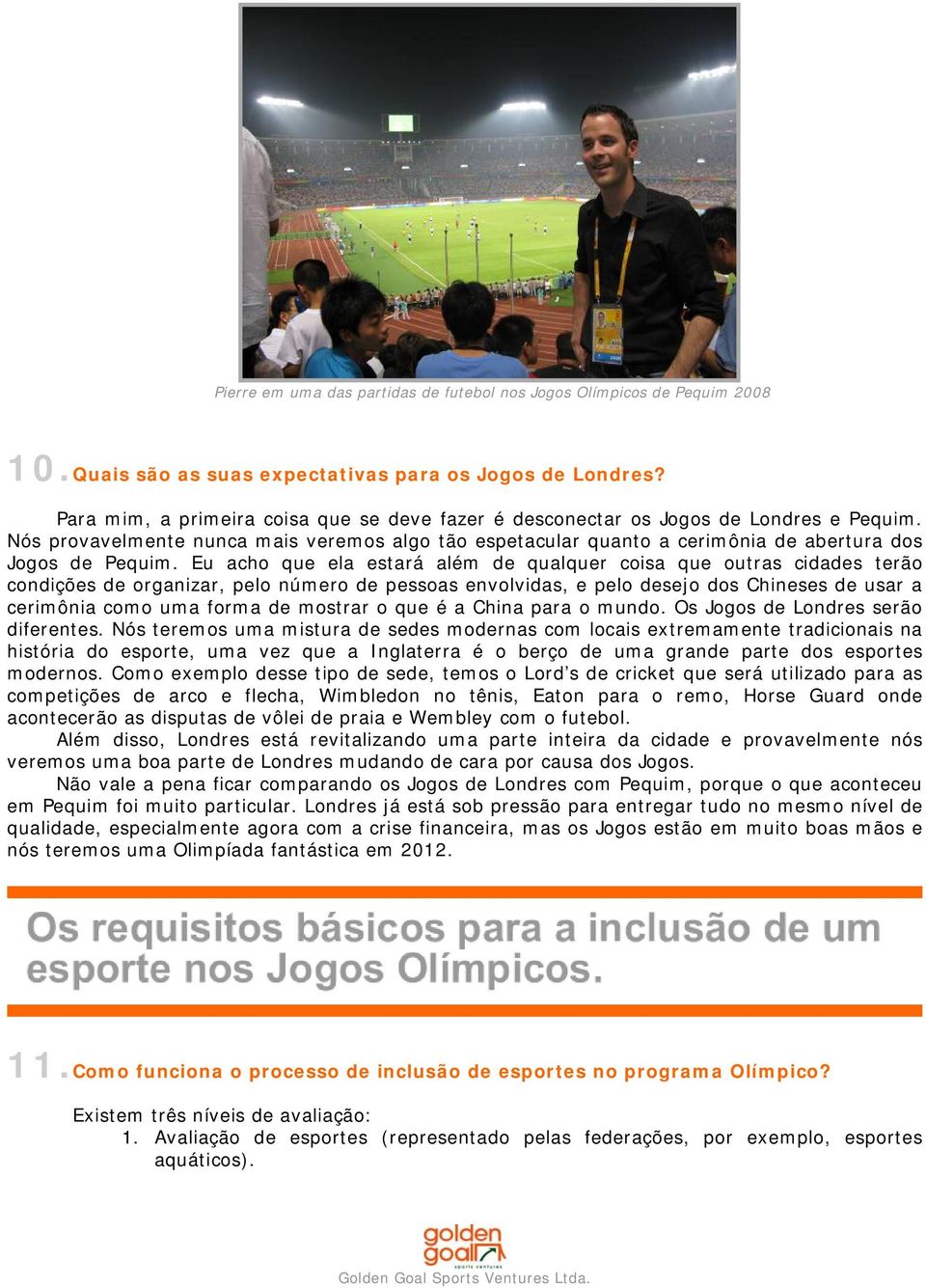 Eu acho que ela estará além de qualquer coisa que outras cidades terão condições de organizar, pelo número de pessoas envolvidas, e pelo desejo dos Chineses de usar a cerimônia como uma forma de