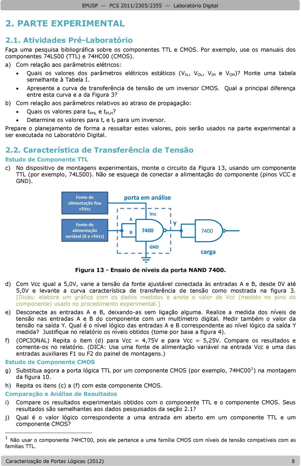 Apresente a curva de transferência de tensão de um inversor CMOS. Qual a principal diferença entre esta curva e a da Figura 3?