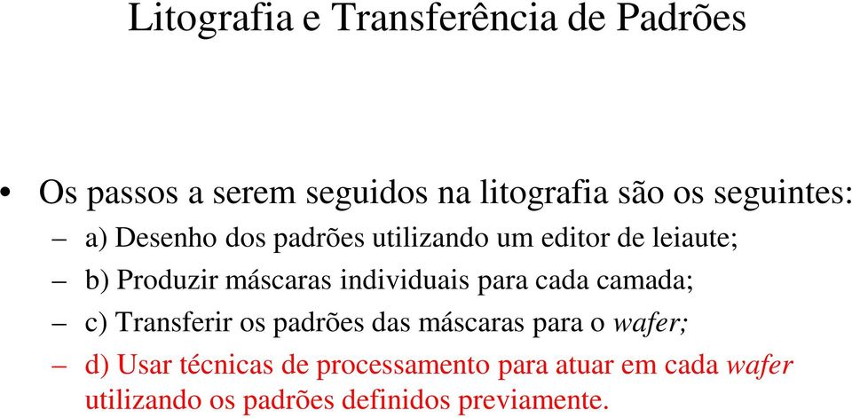 individuais para cada camada; c) Transferir os padrões das máscaras para o wafer; d) Usar