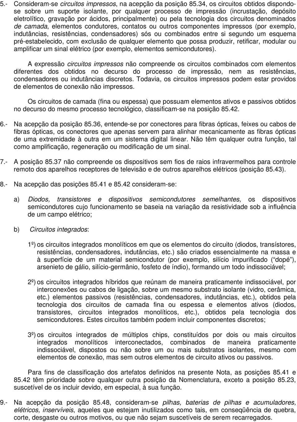 circuitos denominados de camada, elementos condutores, contatos ou outros componentes impressos (por exemplo, indutâncias, resistências, condensadores) sós ou combinados entre si segundo um esquema