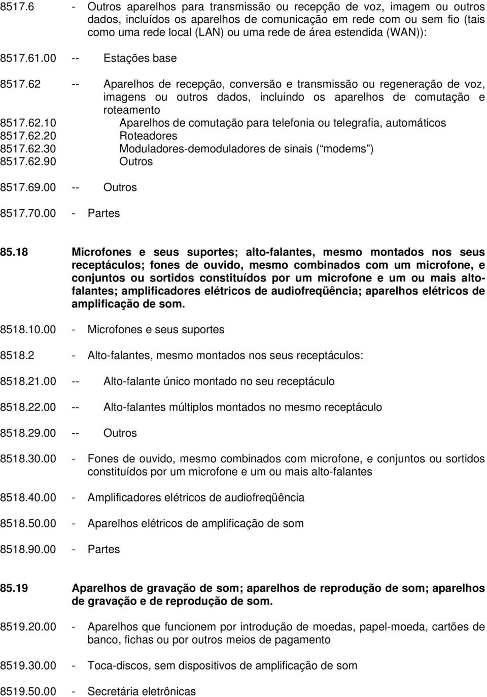 62 -- Aparelhos de recepção, conversão e transmissão ou regeneração de voz, imagens ou outros dados, incluindo os aparelhos de comutação e roteamento 8517.62.10 Aparelhos de comutação para telefonia ou telegrafia, automáticos 8517.