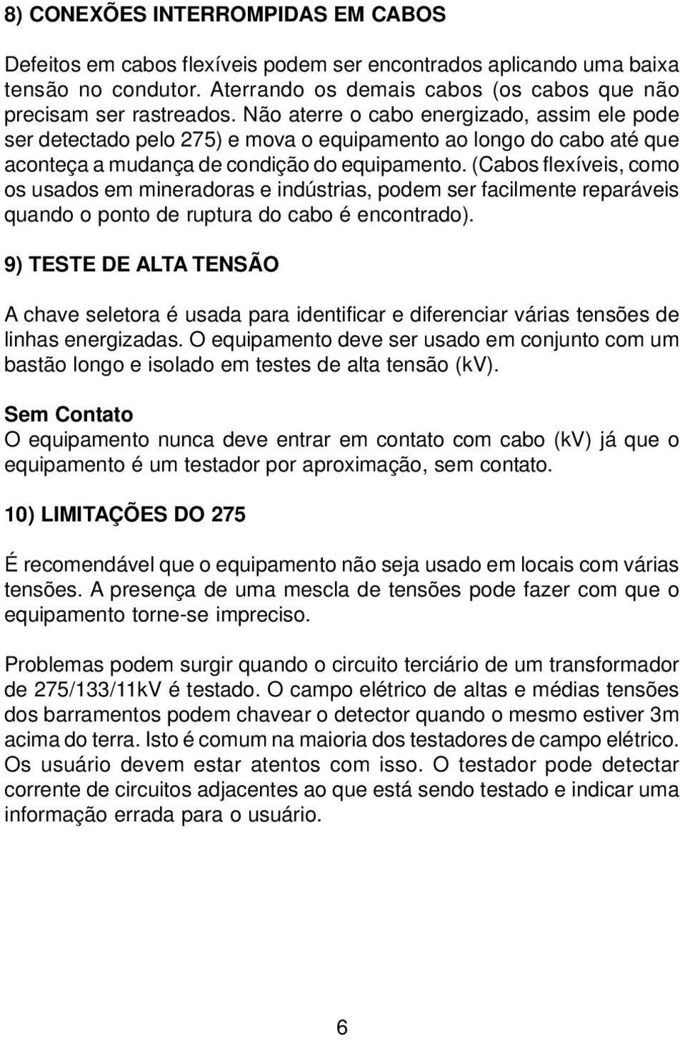 (Cabos flexíveis, como os usados em mineradoras e indústrias, podem ser facilmente reparáveis quando o ponto de ruptura do cabo é encontrado).