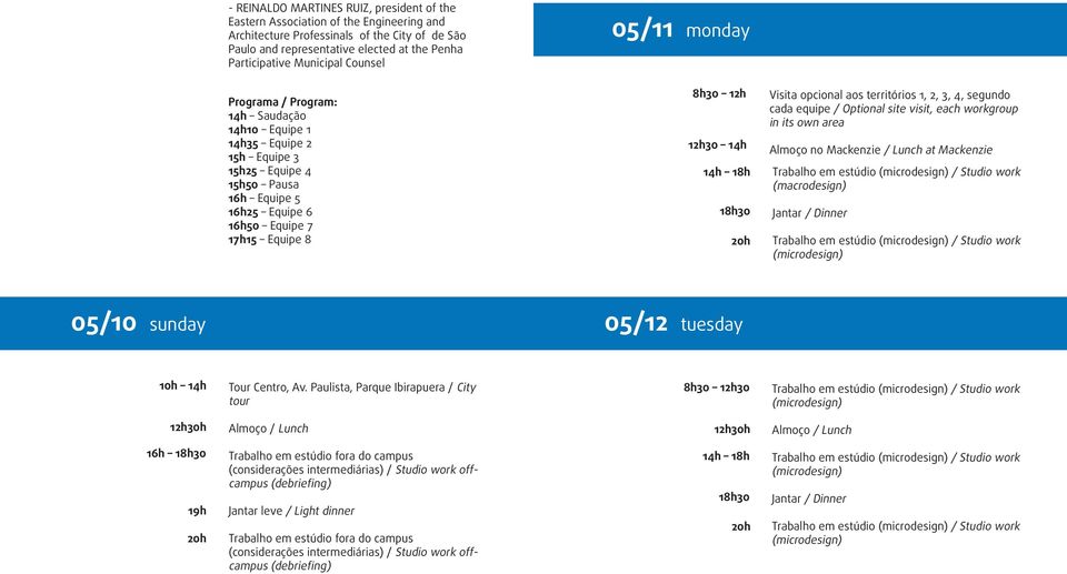 12h 12h30 14h Visita opcional aos territórios 1, 2, 3, 4, segundo cada equipe / Optional site visit, each workgroup in its own area Almoço no Mackenzie / Lunch at Mackenzie 05/10 sunday 05/12 tuesday