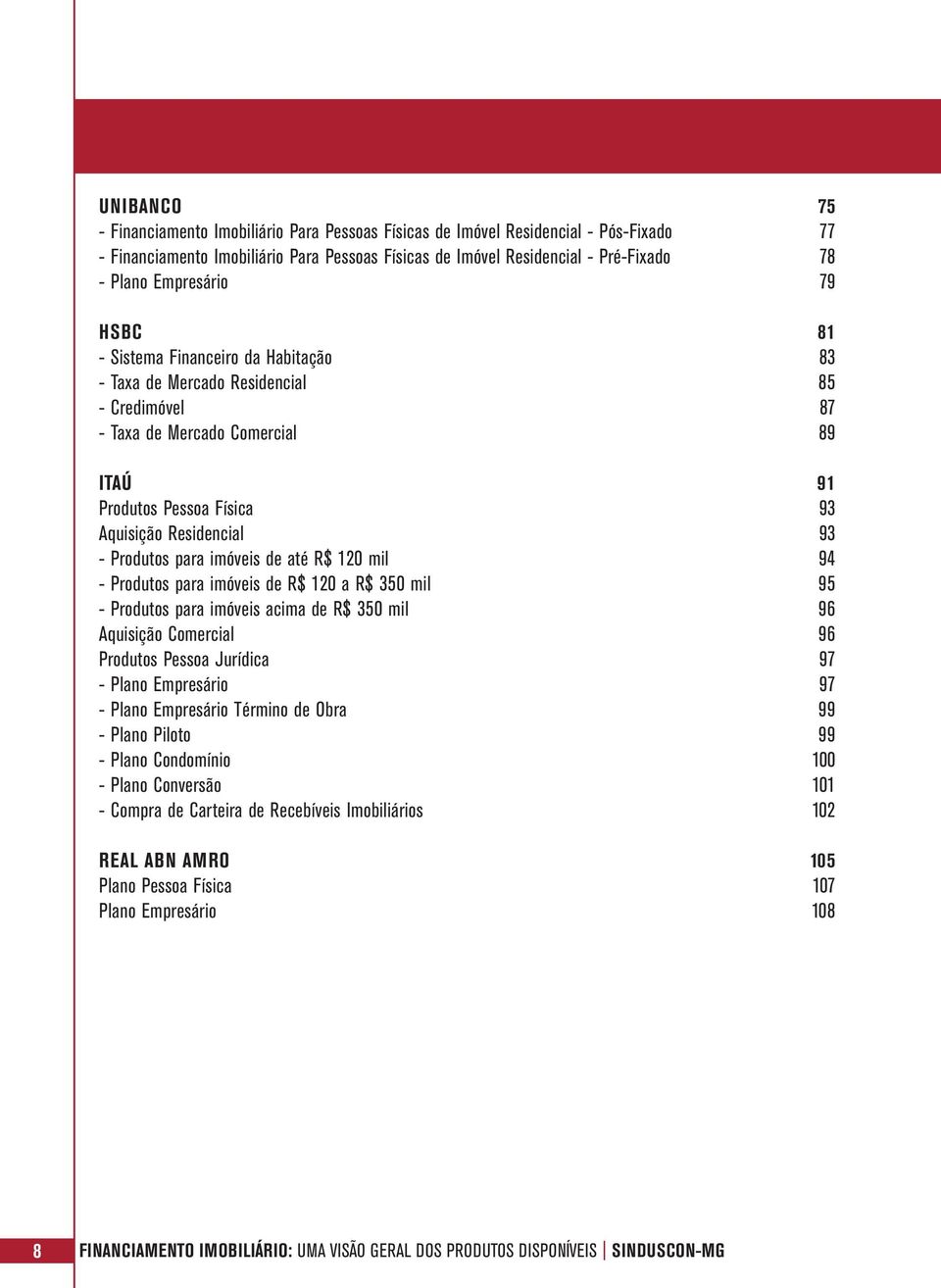 Produtos para imóveis de até R$ 120 mil 94 - Produtos para imóveis de R$ 120 a R$ 350 mil 95 - Produtos para imóveis acima de R$ 350 mil 96 Aquisição Comercial 96 Produtos Pessoa Jurídica 97 - Plano