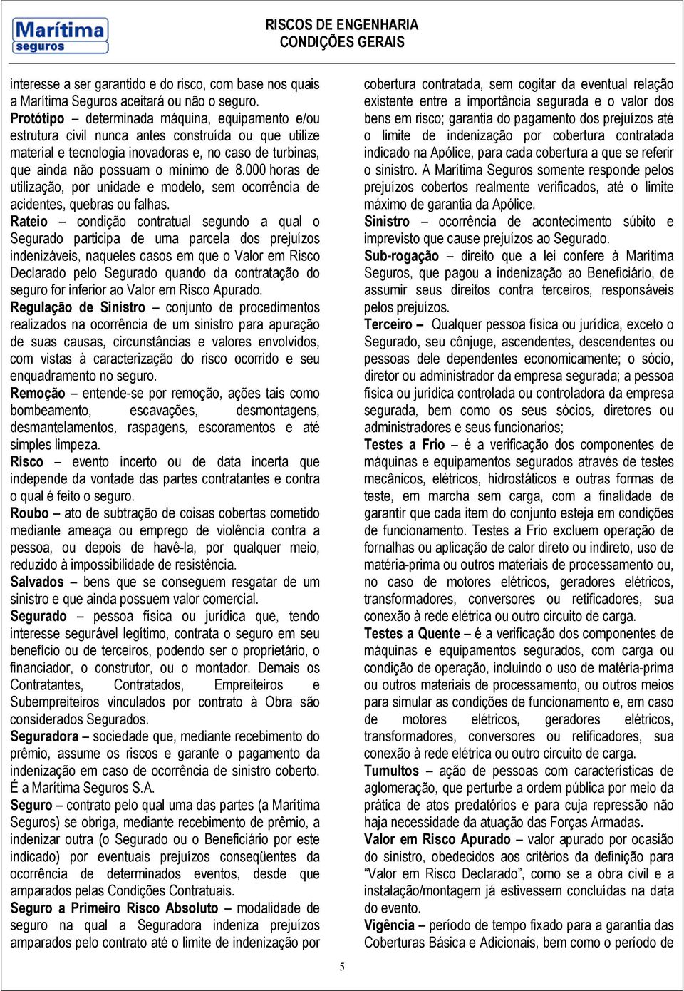 000 horas de utilização, por unidade e modelo, sem ocorrência de acidentes, quebras ou falhas.