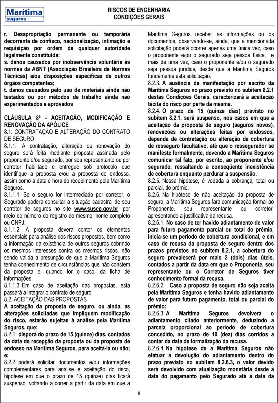 danos causados pelo uso de materiais ainda não testados ou por métodos de trabalho ainda não experimentados e aprovados CLÁUSULA 8ª - ACEITAÇÃO, MODIFICAÇÃO E RENOVAÇÃO DA APÓLICE 8.1.