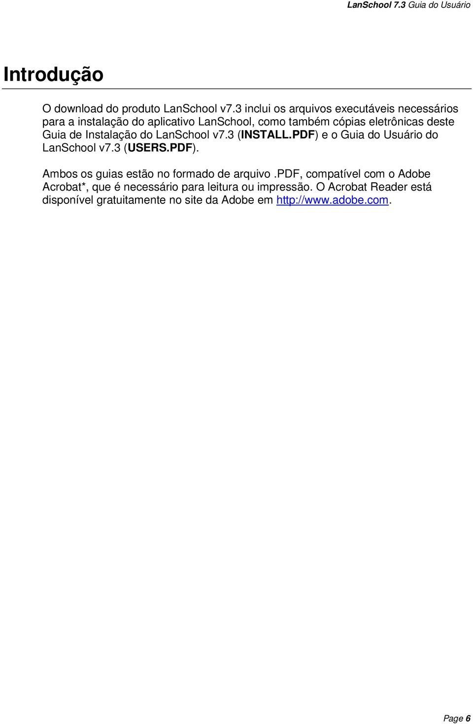 deste Guia de Instalação do LanSchool v7.3 (INSTALL.PDF) e o Guia do Usuário do LanSchool v7.3 (USERS.PDF). Ambos os guias estão no formado de arquivo.