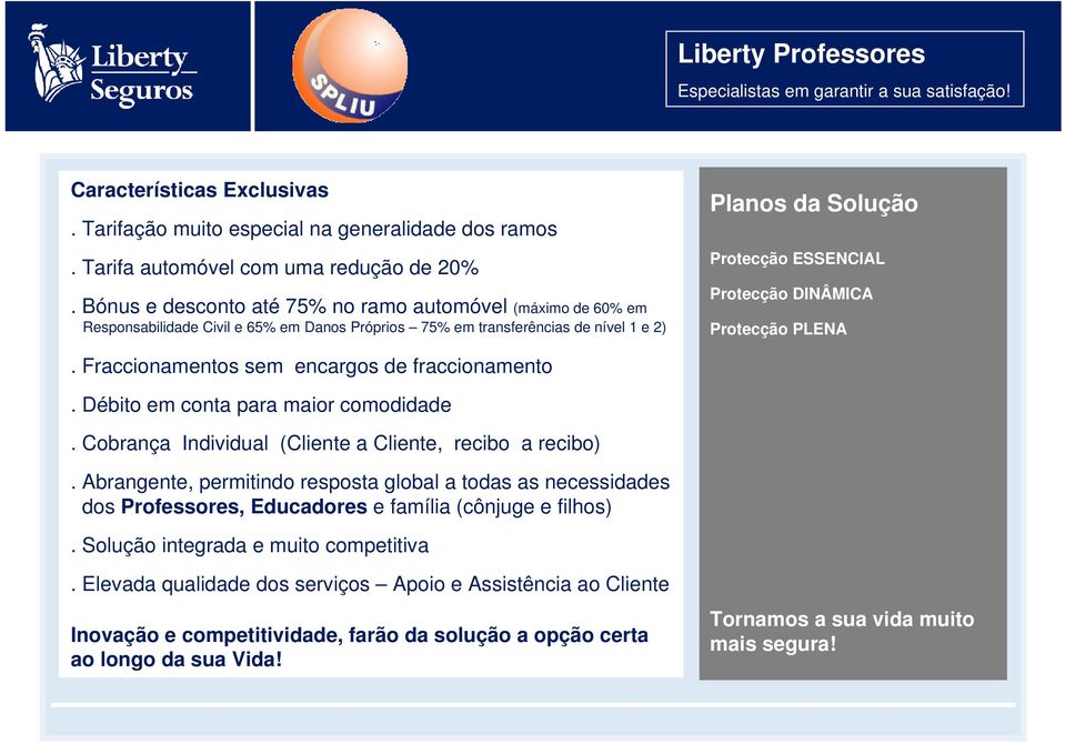 DINÂMICA Protecção PLENA. Fraccionamentos sem encargos de fraccionamento. Débito em conta para maior comodidade. Cobrança Individual (Cliente a Cliente, recibo a recibo).