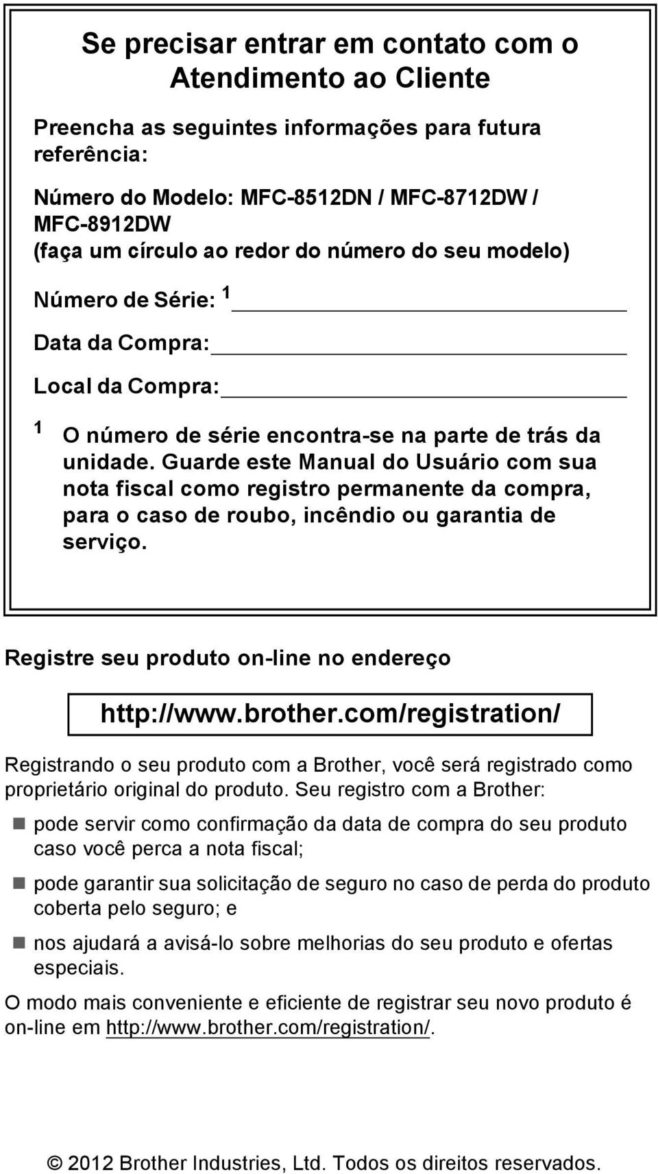 Guarde este Manual do Usuário com sua nota fiscal como registro permanente da compra, para o caso de roubo, incêndio ou garantia de serviço. Registre seu produto on-line no endereço http://www.