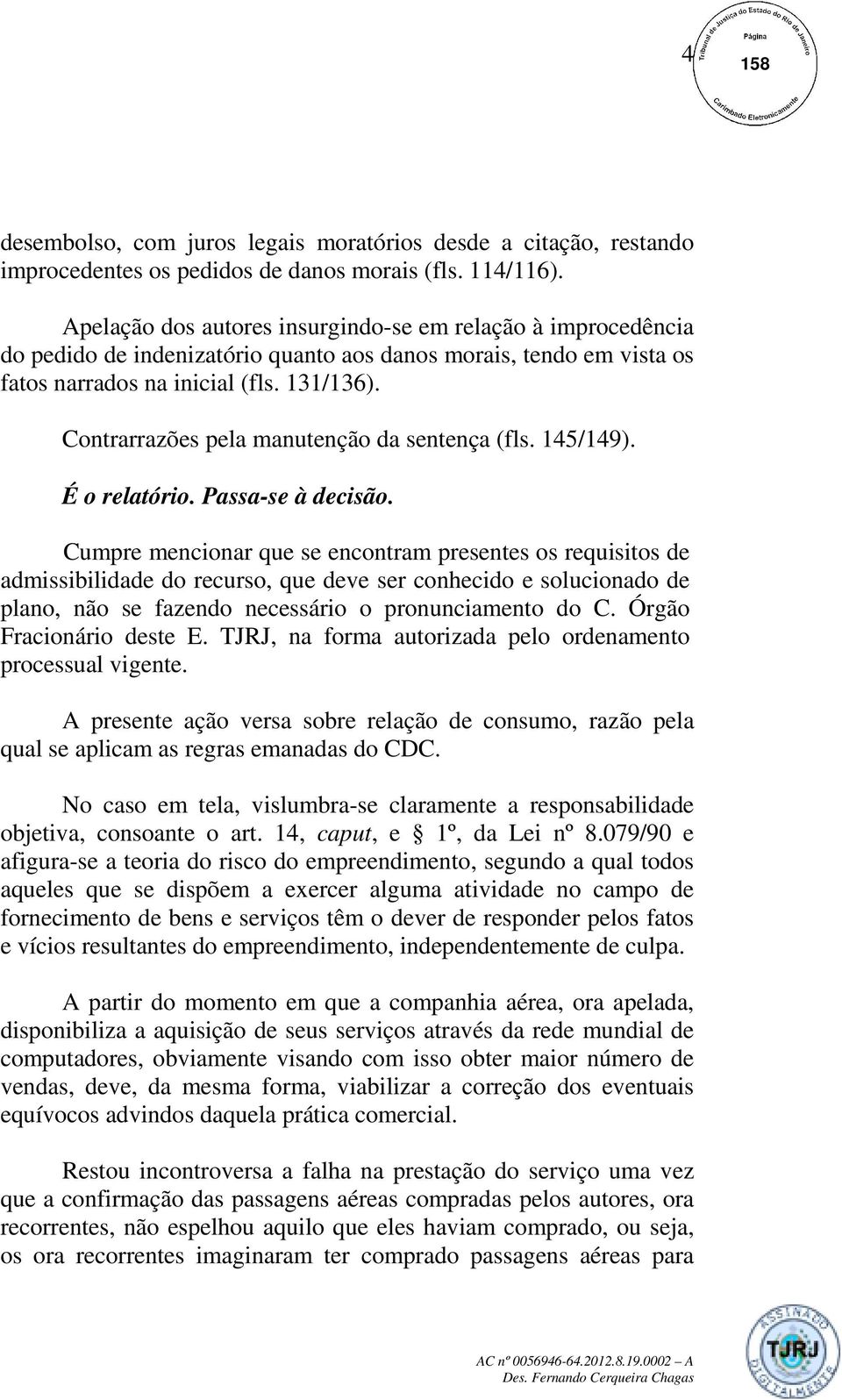 Contrarrazões pela manutenção da sentença (fls. 145/149). É o relatório. Passa-se à decisão.