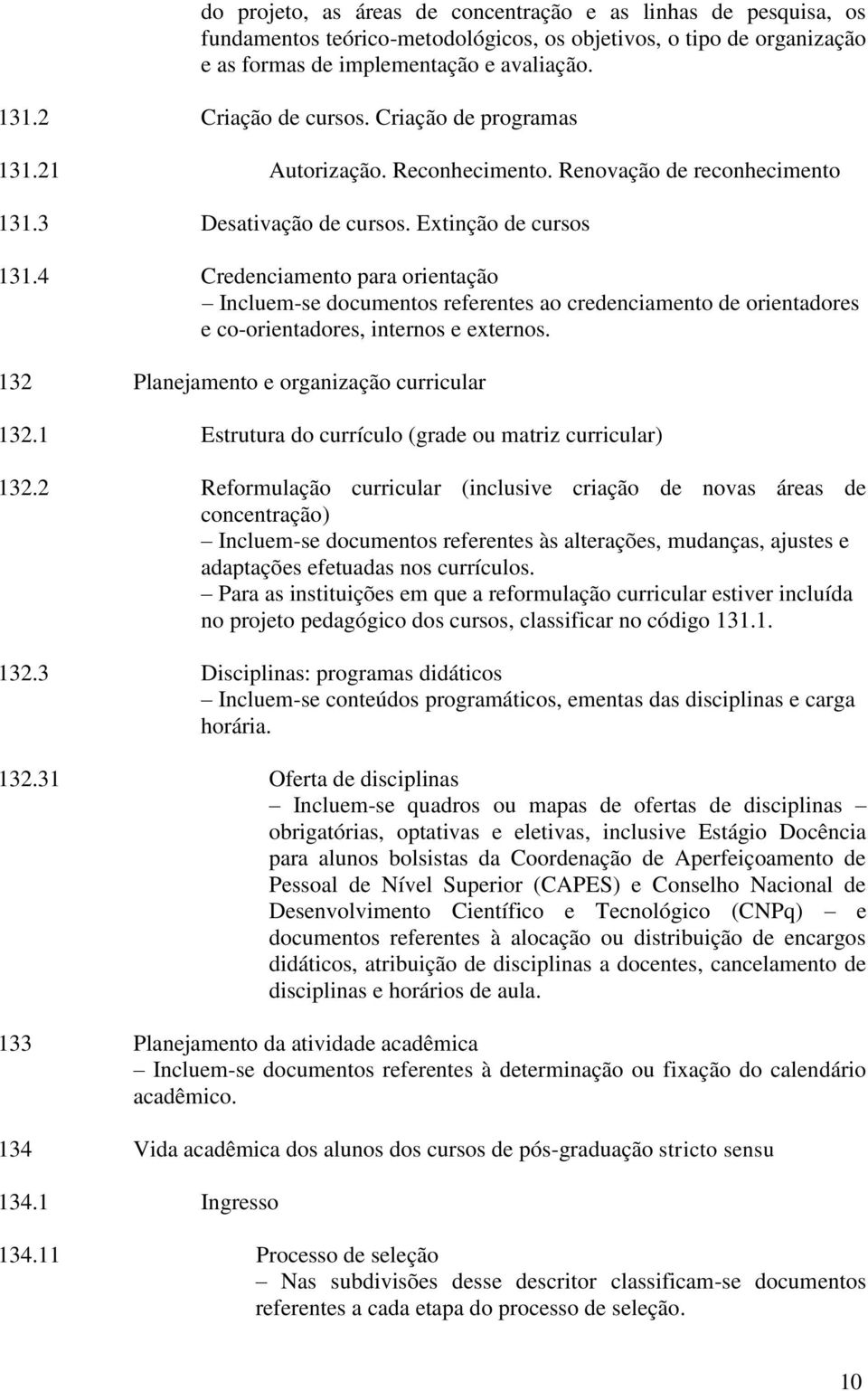 4 Credenciamento para orientação Incluem-se documentos referentes ao credenciamento de orientadores e co-orientadores, internos e externos. 132 Planejamento e organização curricular 132.