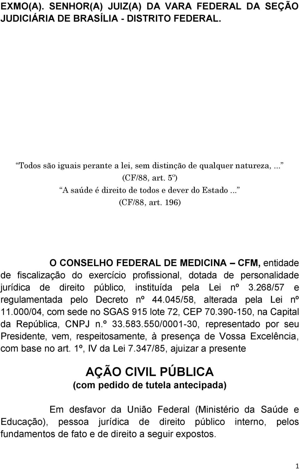 196) O CONSELHO FEDERAL DE MEDICINA CFM, entidade de fiscalização do exercício profissional, dotada de personalidade jurídica de direito público, instituída pela Lei nº 3.