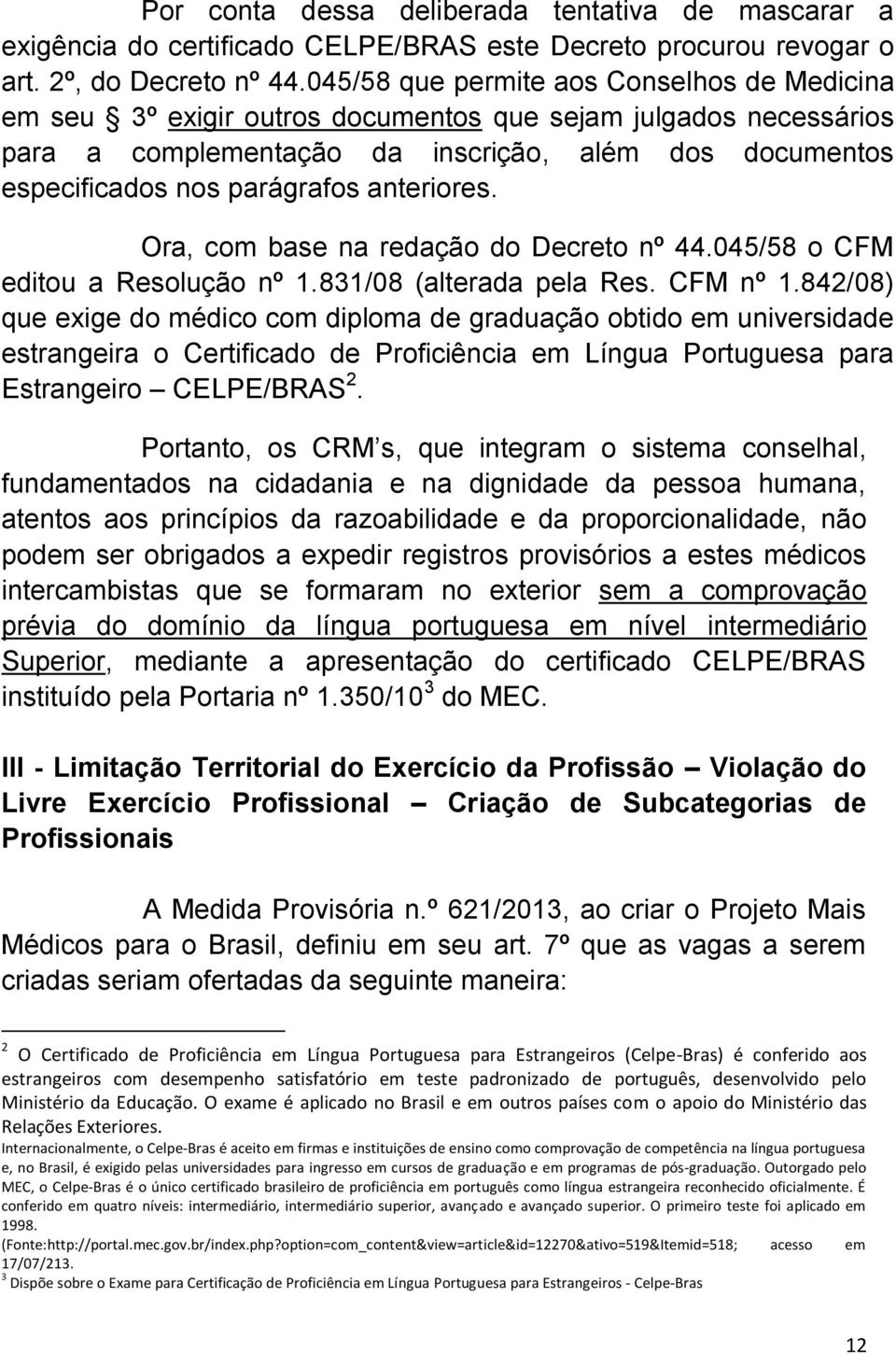 anteriores. Ora, com base na redação do Decreto nº 44.045/58 o CFM editou a Resolução nº 1.831/08 (alterada pela Res. CFM nº 1.