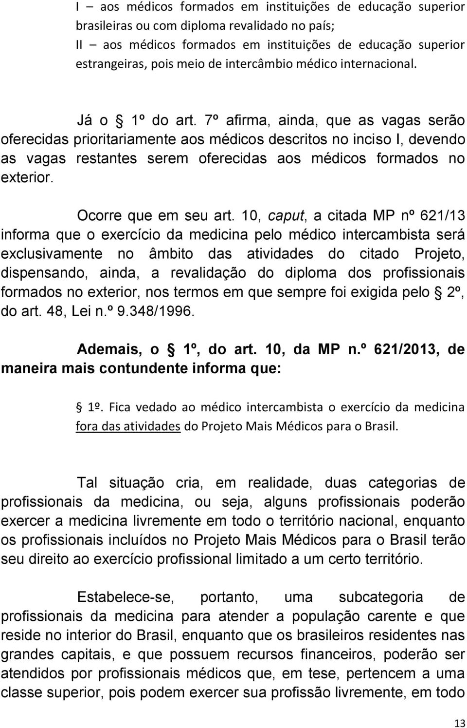 7º afirma, ainda, que as vagas serão oferecidas prioritariamente aos médicos descritos no inciso I, devendo as vagas restantes serem oferecidas aos médicos formados no exterior. Ocorre que em seu art.