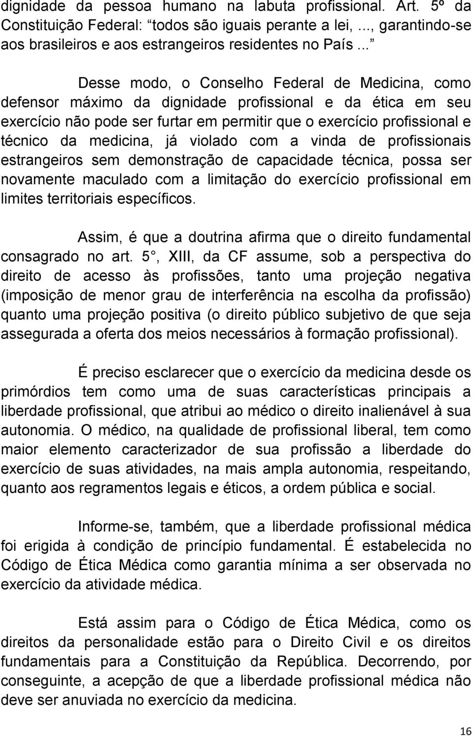 medicina, já violado com a vinda de profissionais estrangeiros sem demonstração de capacidade técnica, possa ser novamente maculado com a limitação do exercício profissional em limites territoriais