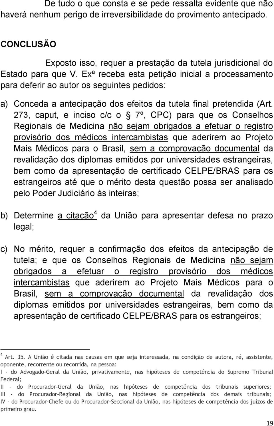 Exª receba esta petição inicial a processamento para deferir ao autor os seguintes pedidos: a) Conceda a antecipação dos efeitos da tutela final pretendida (Art.