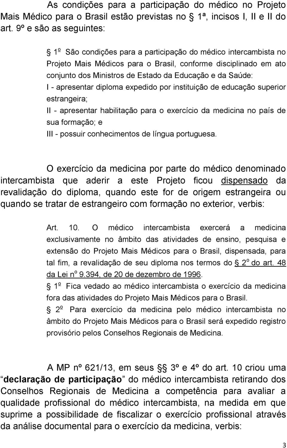 da Saúde: I - apresentar diploma expedido por instituição de educação superior estrangeira; II - apresentar habilitação para o exercício da medicina no país de sua formação; e III - possuir