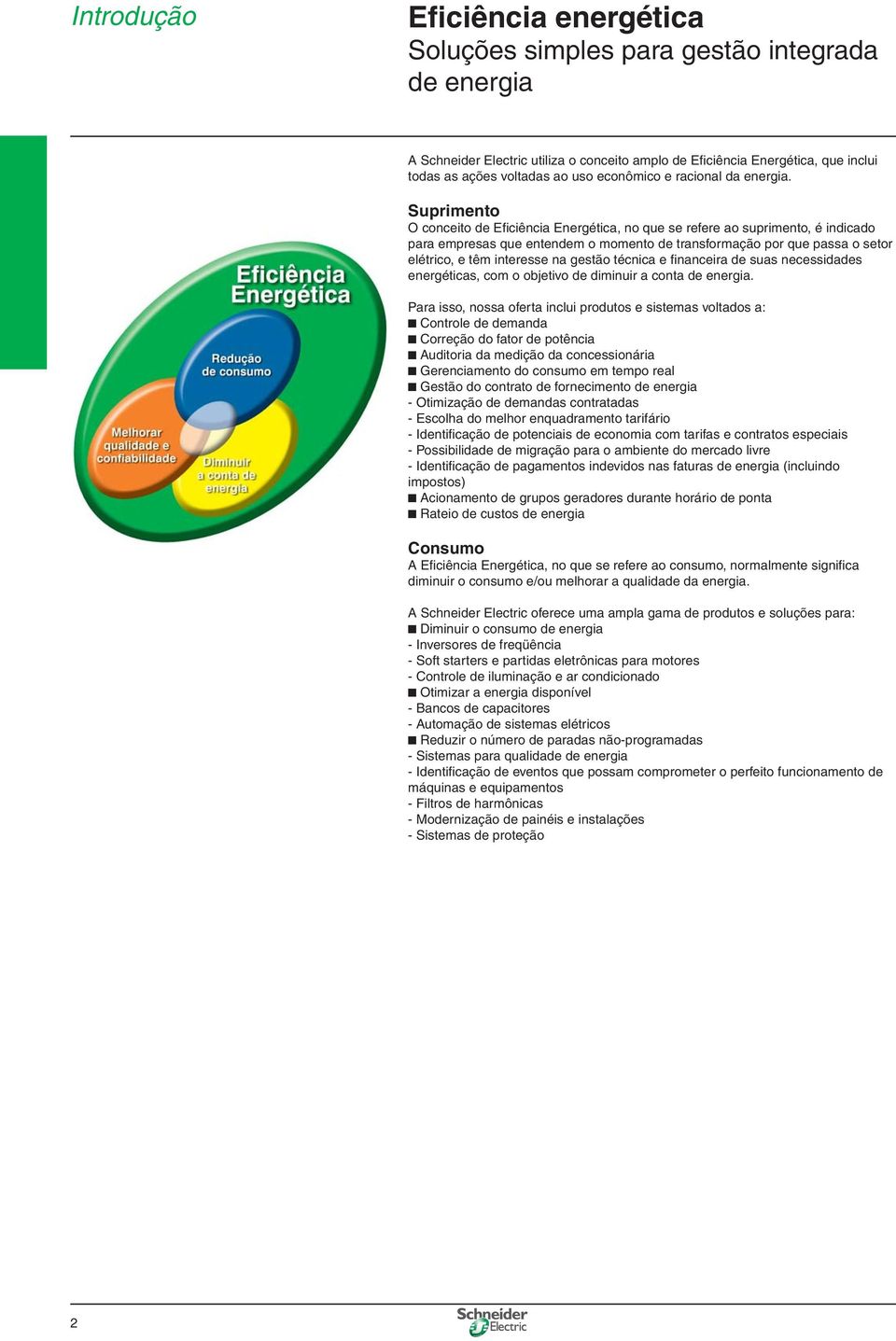 Suprimento O conceito de Efi ciência Energética, no que se refere ao suprimento, é indicado para empresas que entendem o momento de transformação por que passa o setor elétrico, e têm interesse na