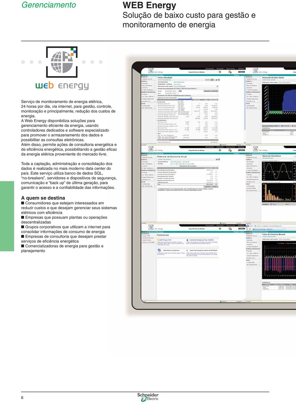 A Web Energy disponibiliza soluções para gerenciamento efi ciente da energia, usando controladores dedicados e software especializado para promover o armazenamento dos dados e possibilitar as