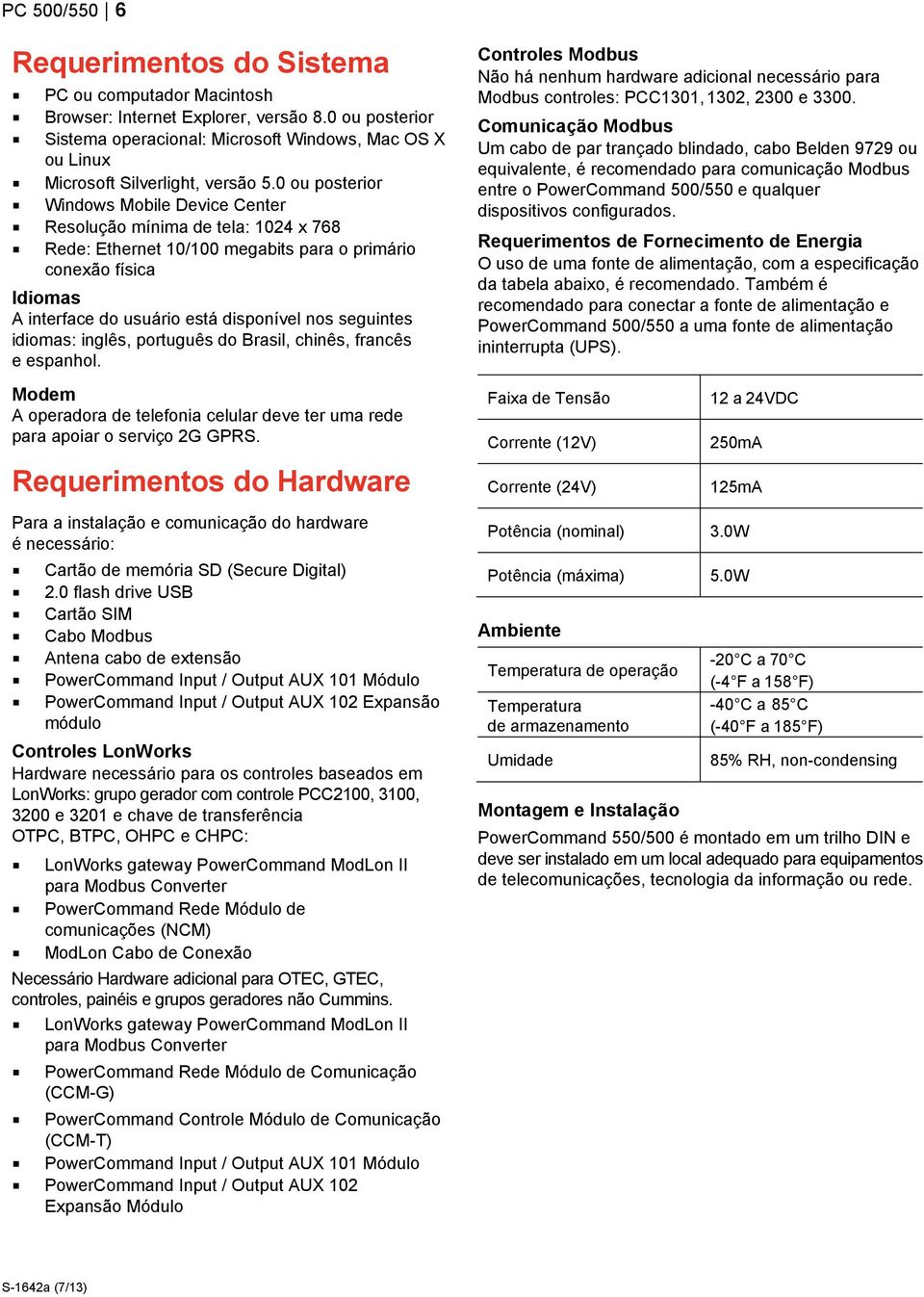 0 ou posterior Windows Mobile Device Center Resolução mínima de tela: 1024 x 768 Rede: Ethernet 10/100 megabits para o primário conexão física Idiomas A interface do usuário está disponível nos