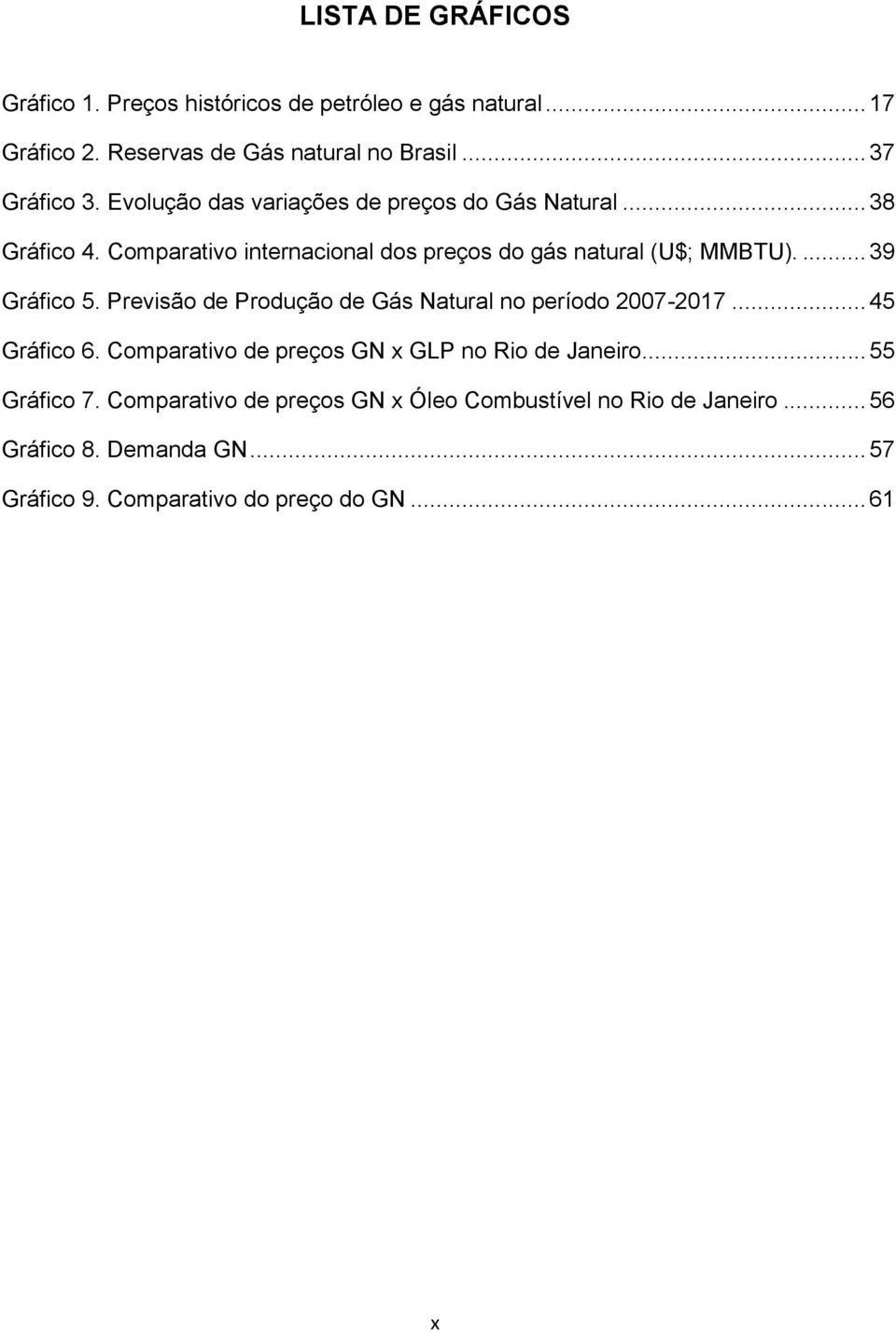 Previsão de Produção de Gás Natural no período 2007-2017... 45 Gráfico 6. Comparativo de preços GN x GLP no Rio de Janeiro... 55 Gráfico 7.