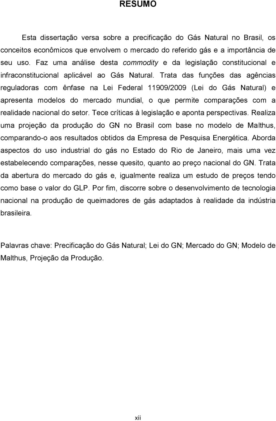 Trata das funções das agências reguladoras com ênfase na Lei Federal 11909/2009 (Lei do Gás Natural) e apresenta modelos do mercado mundial, o que permite comparações com a realidade nacional do