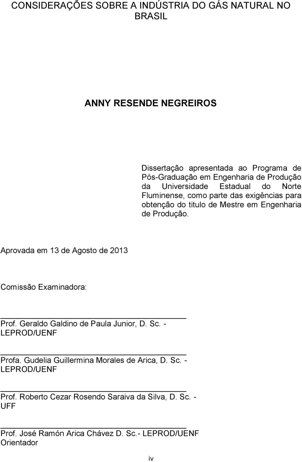 Aprovada em 13 de Agosto de 2013 Comissão Examinadora: Prof. Geraldo Galdino de Paula Junior, D. Sc. - LEPROD/UENF Profa.