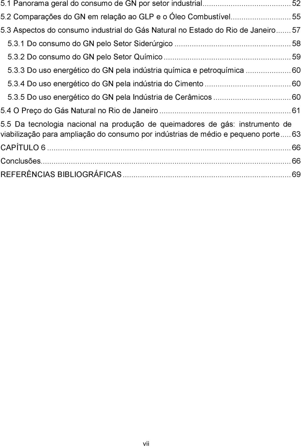 .. 60 5.3.4 Do uso energético do GN pela indústria do Cimento... 60 5.3.5 Do uso energético do GN pela Indústria de Cerâmicos... 60 5.4 O Preço do Gás Natural no Rio de Janeiro... 61 5.