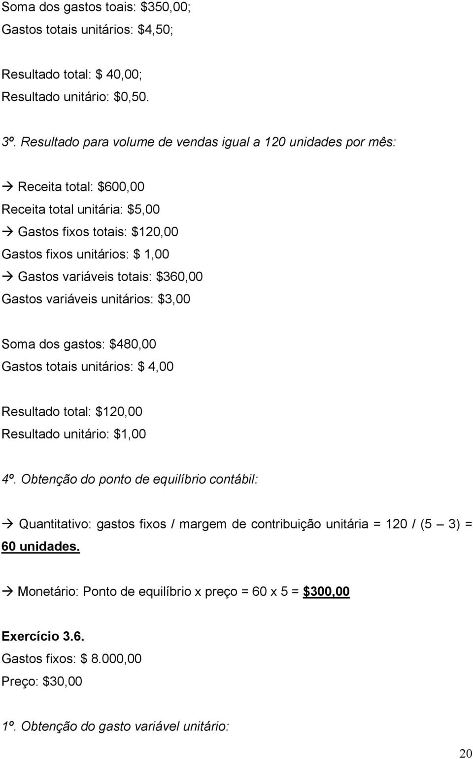 variáveis totais: $360,00 Gastos variáveis unitários: $3,00 Soma dos gastos: $480,00 Gastos totais unitários: $ 4,00 Resultado total: $120,00 Resultado unitário: $1,00 4º.