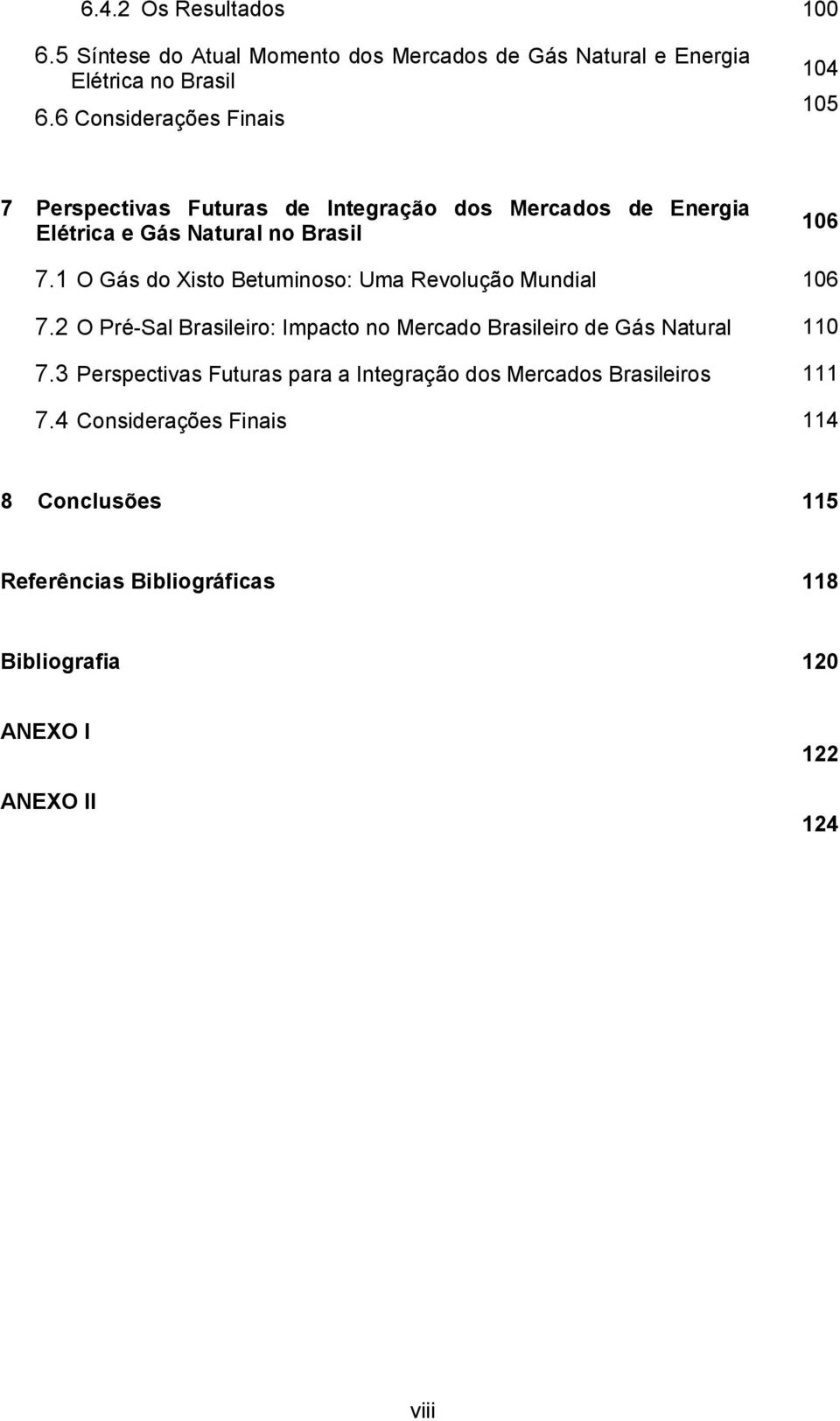 1 O Gás do Xisto Betuminoso: Uma Revolução Mundial 106 7.2 O Pré-Sal Brasileiro: Impacto no Mercado Brasileiro de Gás Natural 110 7.