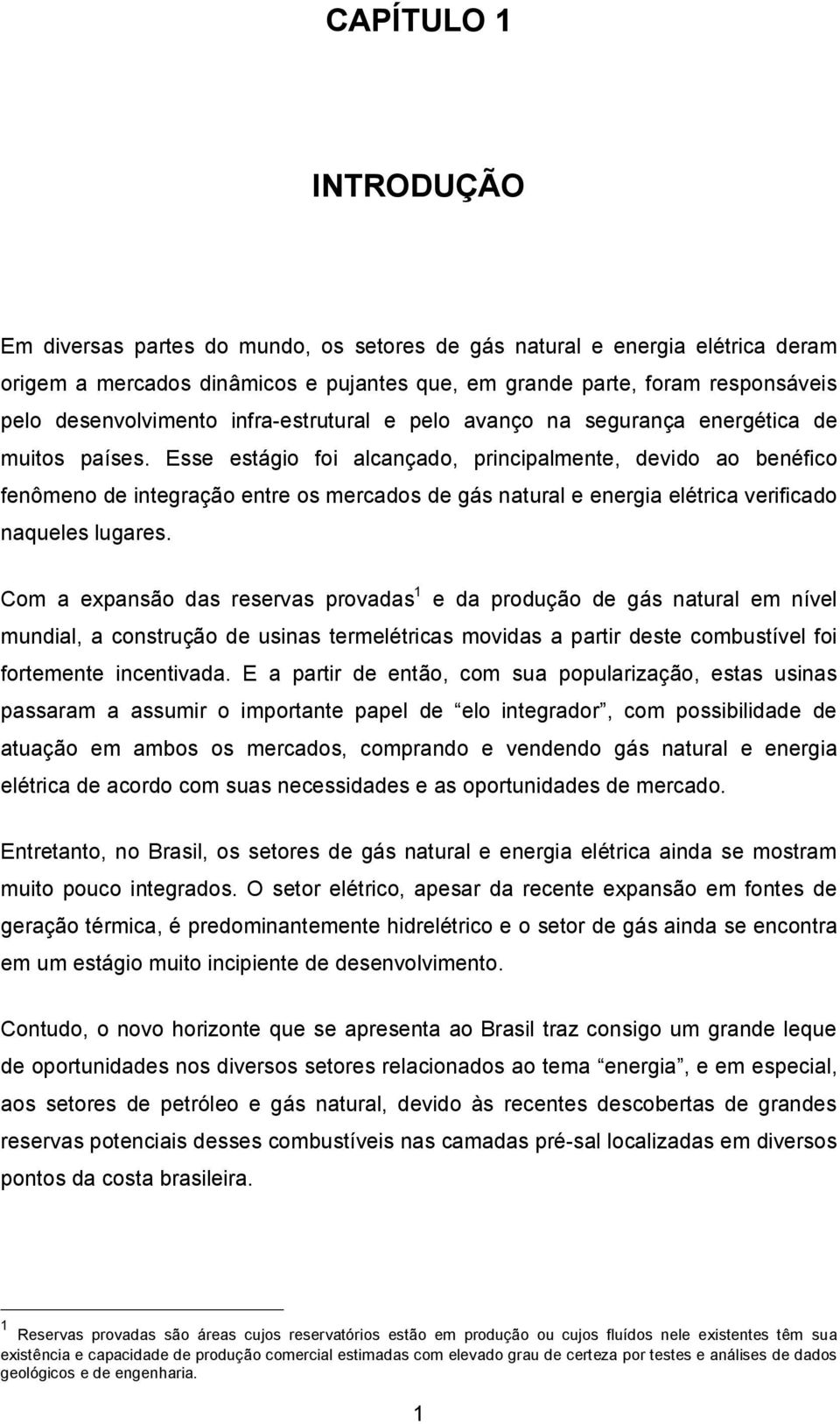 Esse estágio foi alcançado, principalmente, devido ao benéfico fenômeno de integração entre os mercados de gás natural e energia elétrica verificado naqueles lugares.