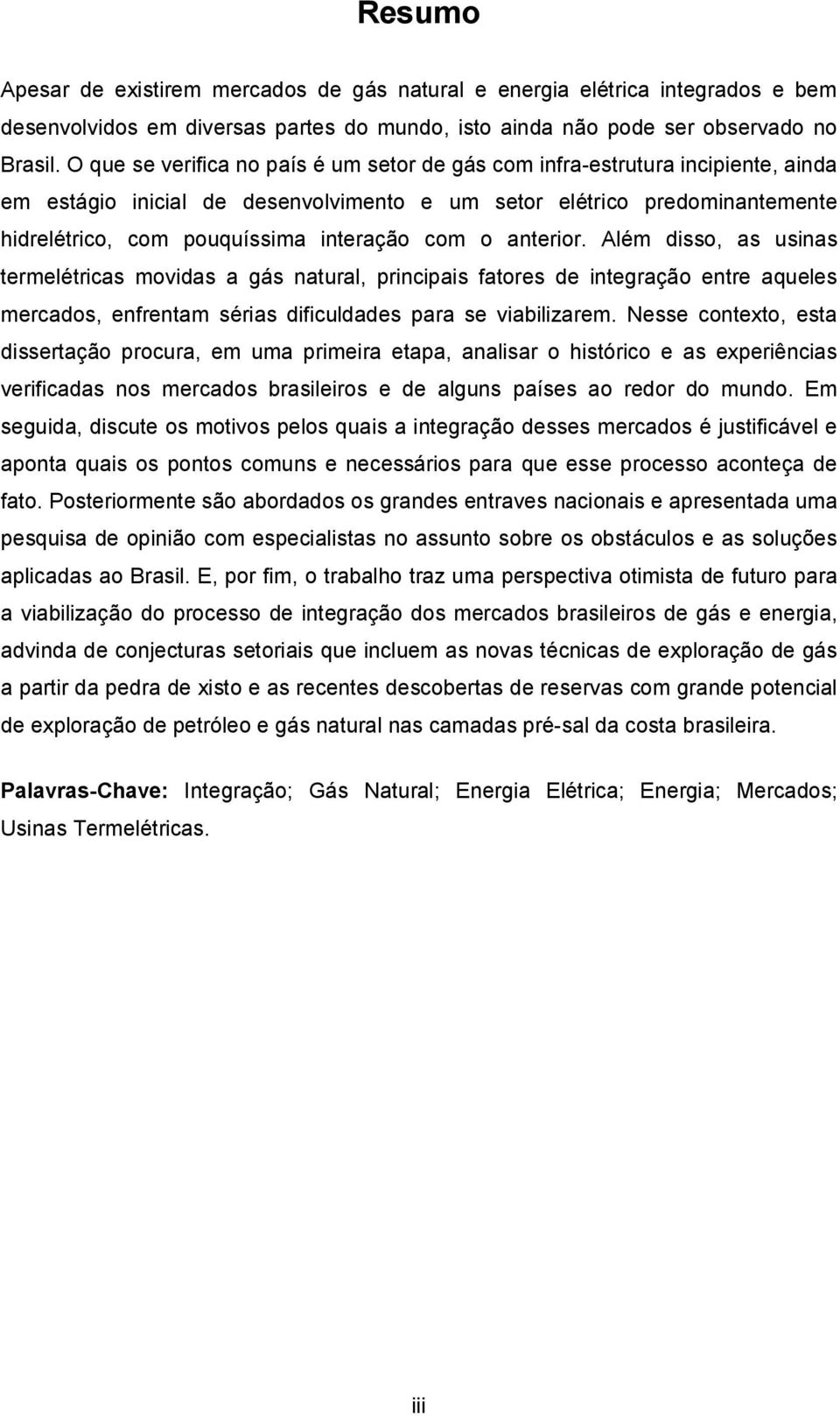 com o anterior. Além disso, as usinas termelétricas movidas a gás natural, principais fatores de integração entre aqueles mercados, enfrentam sérias dificuldades para se viabilizarem.