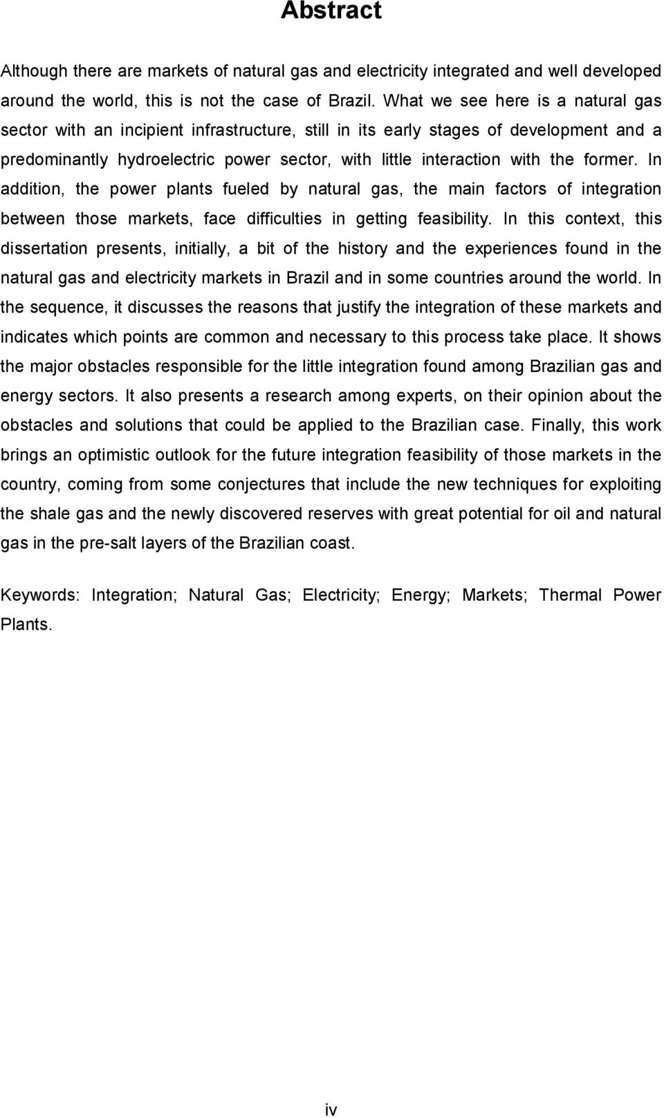 former. In addition, the power plants fueled by natural gas, the main factors of integration between those markets, face difficulties in getting feasibility.