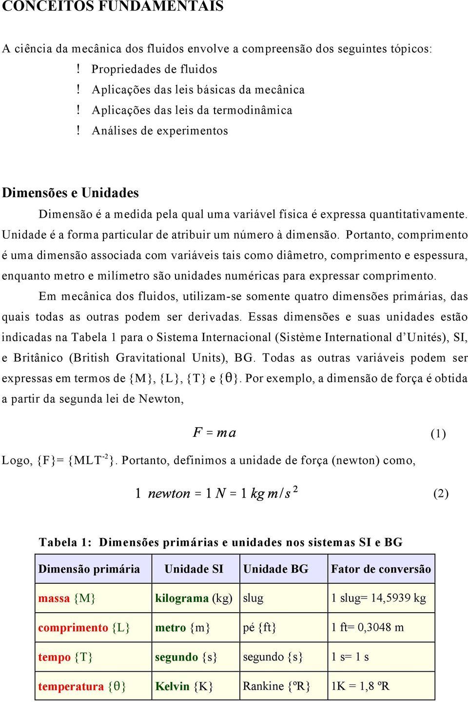 Unidade é a forma particular de atribuir um número à dimensão.