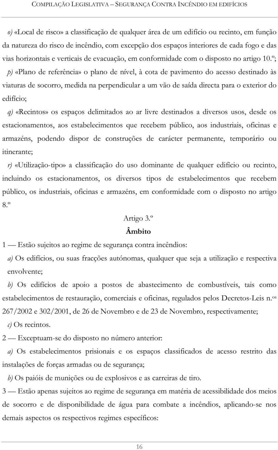 º; p) «Plano de referência» o plano de nível, à cota de pavimento do acesso destinado às viaturas de socorro, medida na perpendicular a um vão de saída directa para o exterior do edifício; q)